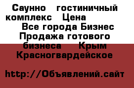 Саунно - гостиничный комплекс › Цена ­ 20 000 000 - Все города Бизнес » Продажа готового бизнеса   . Крым,Красногвардейское